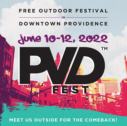 PVDFest June 10-12, 2022 Free Outdoor Festival in Downtown Providence Meet us outside for the comeback!