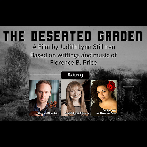 TEXT: The Deserted Garden. A film by Judith Lynn Stillman. Based on writings and music of Florence B. Price. Featuring Charles Dimmick, Judith Lynn Stillman, Becky Bass as Florence Price.Background image of a black and white garden.